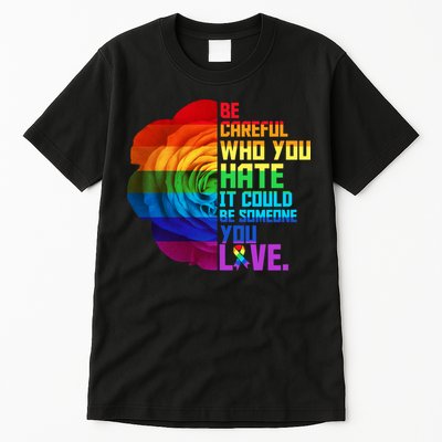 Be Careful Who You Hate Can Be Someone You Love Tall T-Shirt