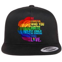 Be Careful Who You Hate Can Be Someone You Love Flatbill Hat