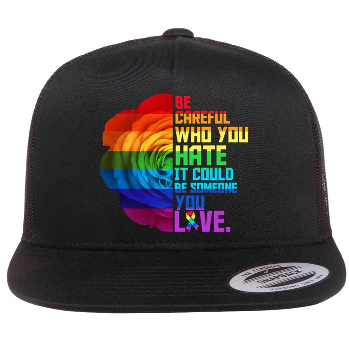 Be Careful Who You Hate Can Be Someone You Love Flatbill Hat