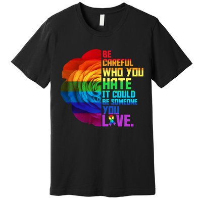 Be Careful Who You Hate Can Be Someone You Love Premium T-Shirt