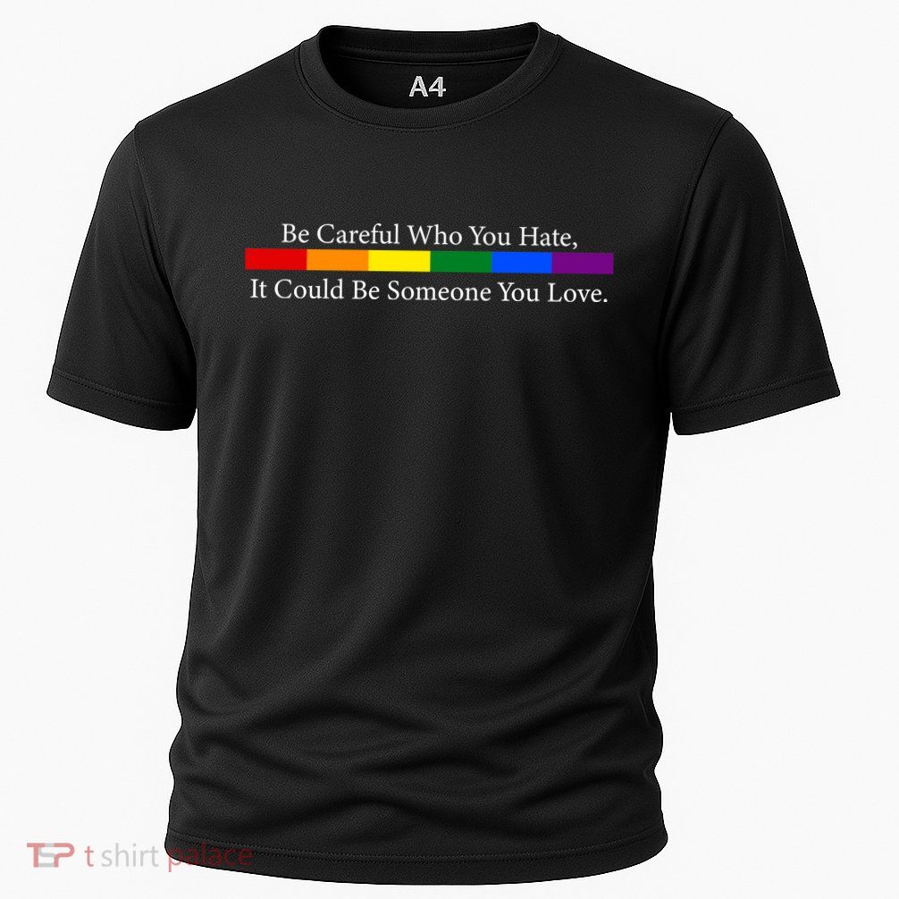 Be Careful Who You Hate, It Could Be Someone You Love Performance Shirt