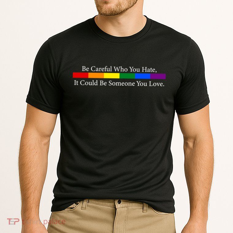 Be Careful Who You Hate, It Could Be Someone You Love Performance Shirt