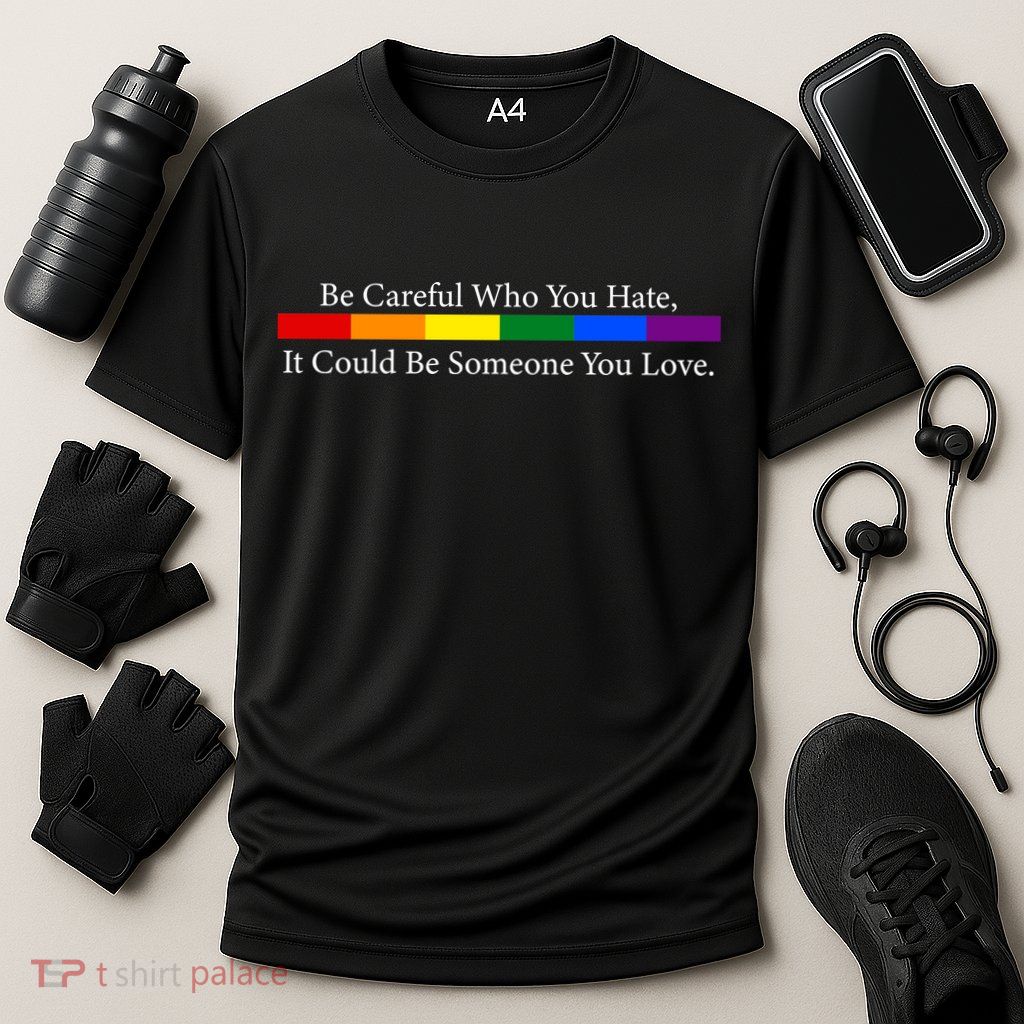 Be Careful Who You Hate, It Could Be Someone You Love Performance Shirt