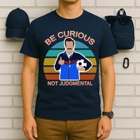 Be Curious Not Judgmental Funny Soccer T-Shirt