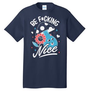 Be Fucking Nice Mushroom Flower Tall T-Shirt