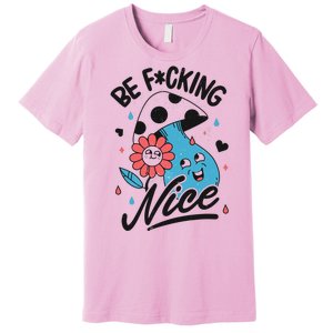 Be Fucking Nice Mushroom Flower Premium T-Shirt