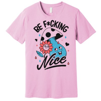 Be Fucking Nice Mushroom Flower Premium T-Shirt