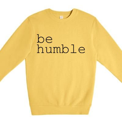 Be Humble Premium Crewneck Sweatshirt