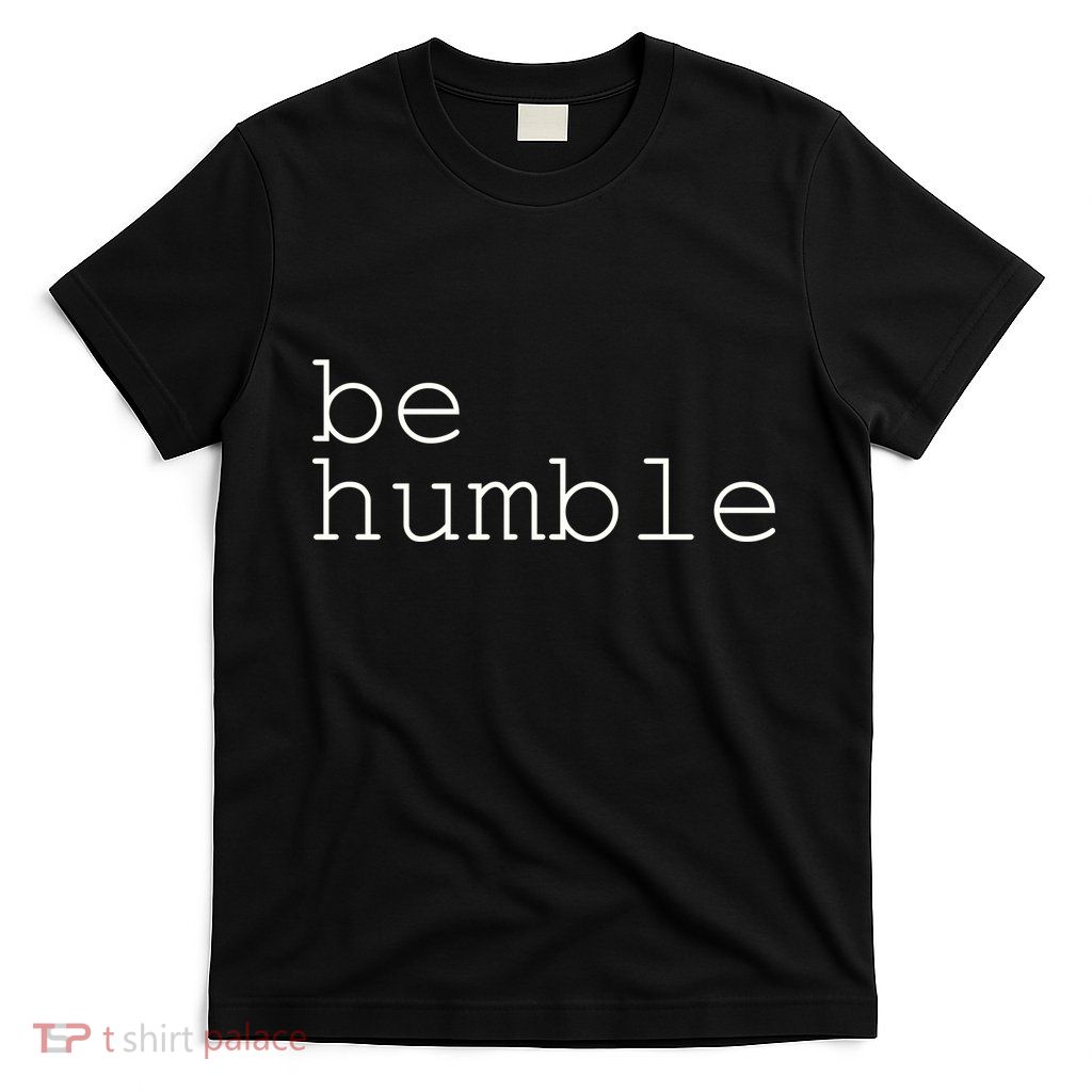 Be Humble T-Shirt