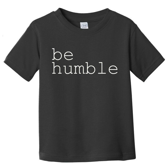 Be Humble Toddler T-Shirt