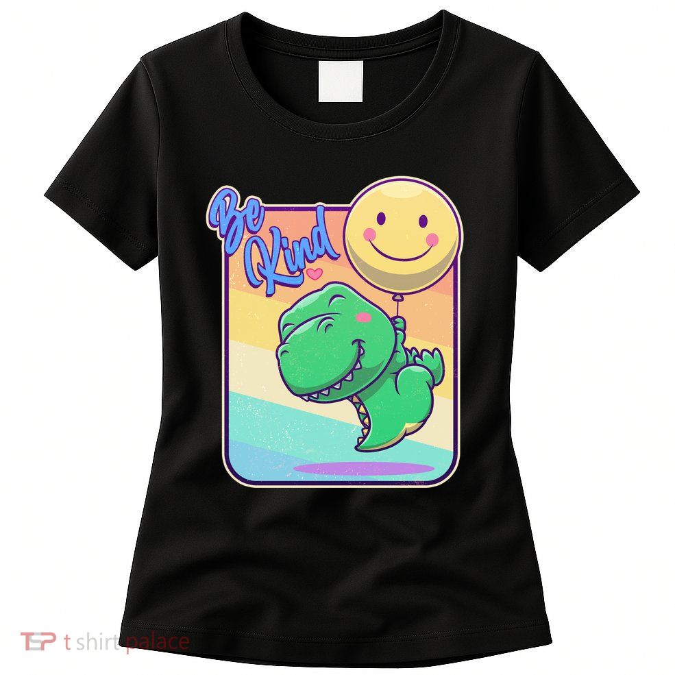 Be Kind Cute Happy TRex Dino Smiley Balloon Womens T-Shirt