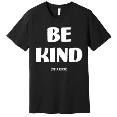 Be Kind Of A Dick Vintage Premium T-Shirt