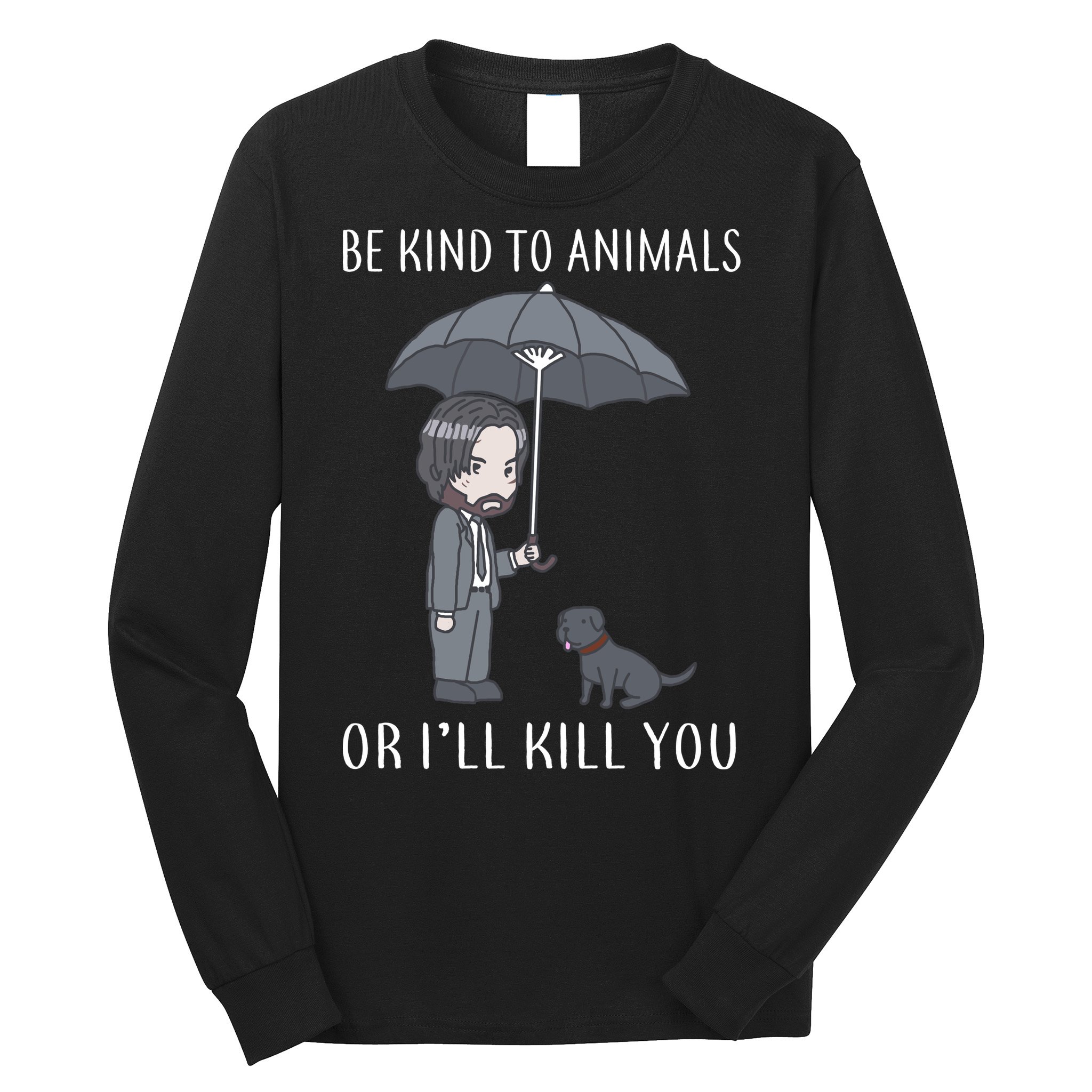 Be Kind To Animals Or I'll Kill You Long Sleeve Shirt