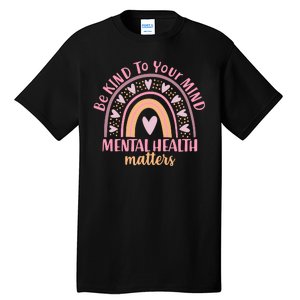 Be Kind To Your Mind Mental Health Matters Patten Rainbow Tall T-Shirt