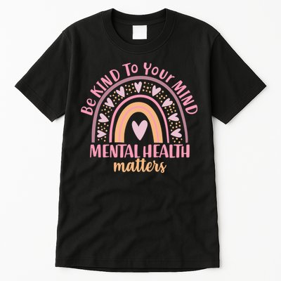 Be Kind To Your Mind Mental Health Matters Patten Rainbow Tall T-Shirt