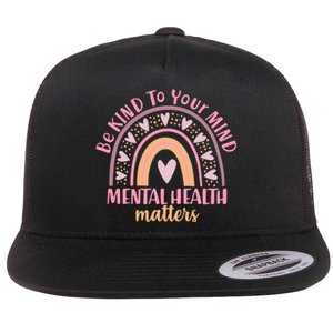 Be Kind To Your Mind Mental Health Matters Patten Rainbow Flat Bill Trucker Hat