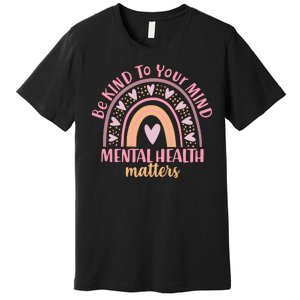 Be Kind To Your Mind Mental Health Matters Patten Rainbow Premium T-Shirt