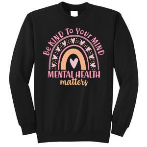 Be Kind To Your Mind Mental Health Matters Patten Rainbow Tall Sweatshirt