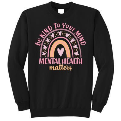 Be Kind To Your Mind Mental Health Matters Patten Rainbow Tall Sweatshirt