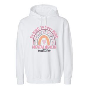 Be Kind To Your Mind Mental Health Matters Patten Rainbow Garment-Dyed Fleece Hoodie