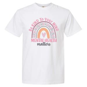 Be Kind To Your Mind Mental Health Matters Patten Rainbow Garment-Dyed Heavyweight T-Shirt