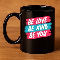 Be Love Be Kind Be You 11oz C Handle Ceramic Mug