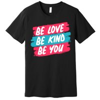 Be Love Be Kind Be You Premium T-Shirt