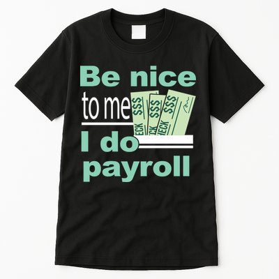 Be Nice To Me I Do Payroll Tall T-Shirt