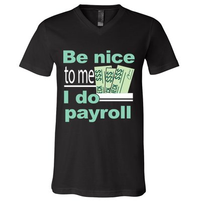 Be Nice To Me I Do Payroll V-Neck T-Shirt