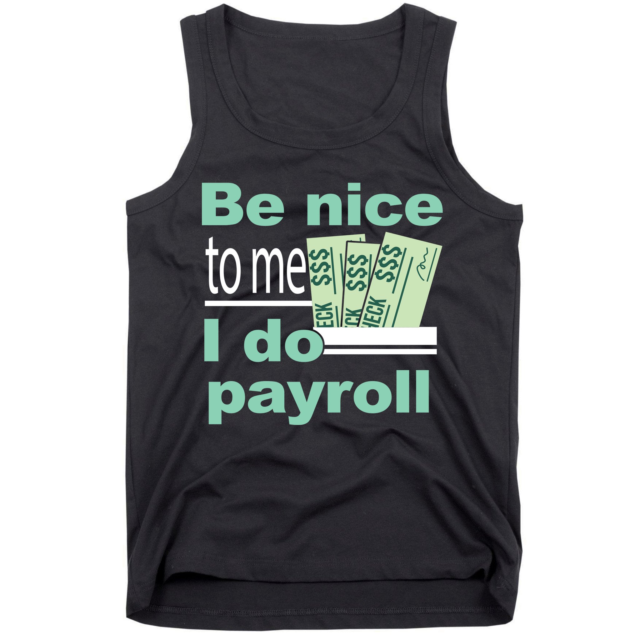 Be Nice To Me I Do Payroll Tank Top