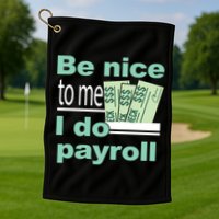 Be Nice To Me I Do Payroll Golf Towel