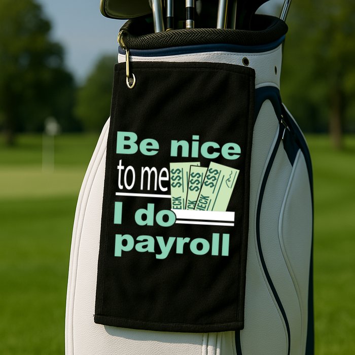 Be Nice To Me I Do Payroll Golf Towel