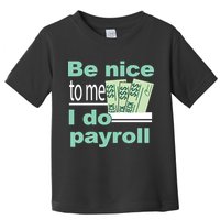 Be Nice To Me I Do Payroll Toddler T-Shirt