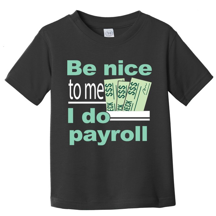 Be Nice To Me I Do Payroll Toddler T-Shirt
