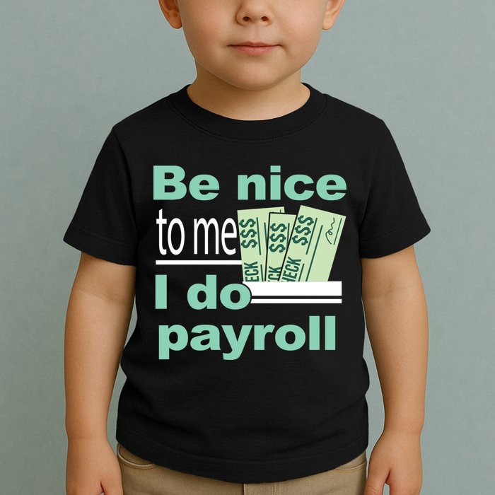 Be Nice To Me I Do Payroll Toddler T-Shirt