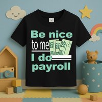 Be Nice To Me I Do Payroll Toddler T-Shirt