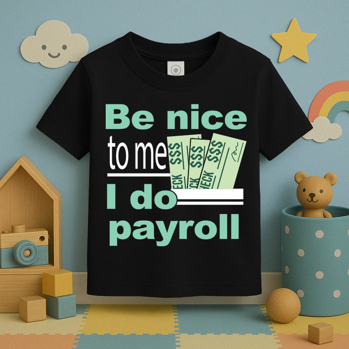 Be Nice To Me I Do Payroll Toddler T-Shirt