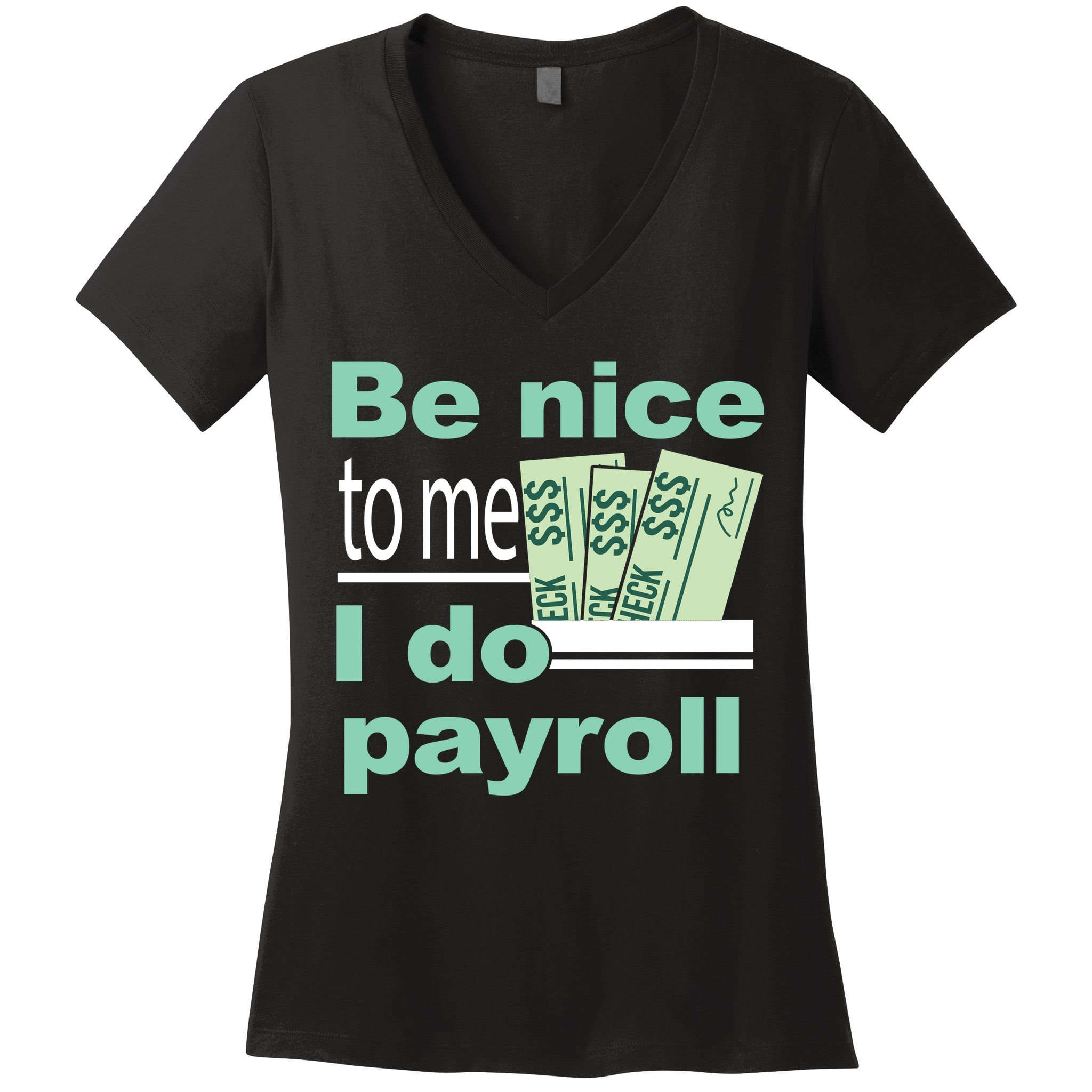 Be Nice To Me I Do Payroll Women's V-Neck T-Shirt