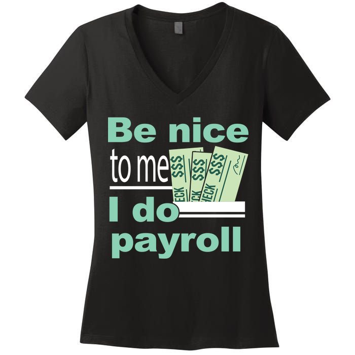 Be Nice To Me I Do Payroll Women's V-Neck T-Shirt