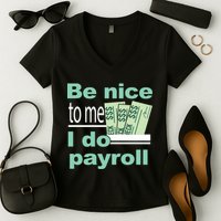 Be Nice To Me I Do Payroll Women's V-Neck T-Shirt