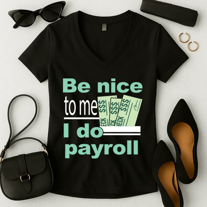 Be Nice To Me I Do Payroll Women's V-Neck T-Shirt