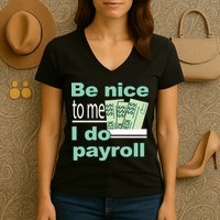 Be Nice To Me I Do Payroll Women's V-Neck T-Shirt