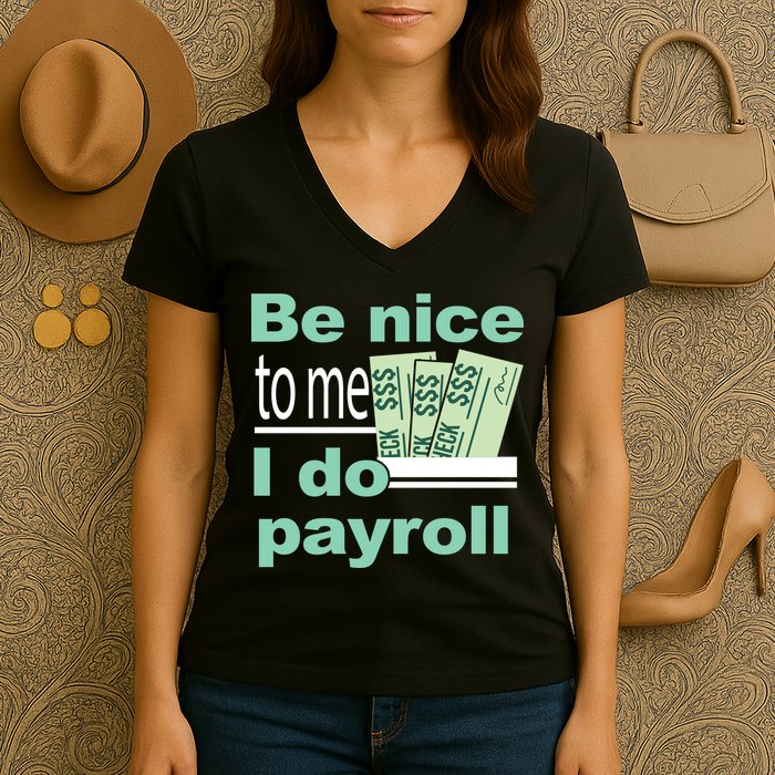 Be Nice To Me I Do Payroll Women's V-Neck T-Shirt