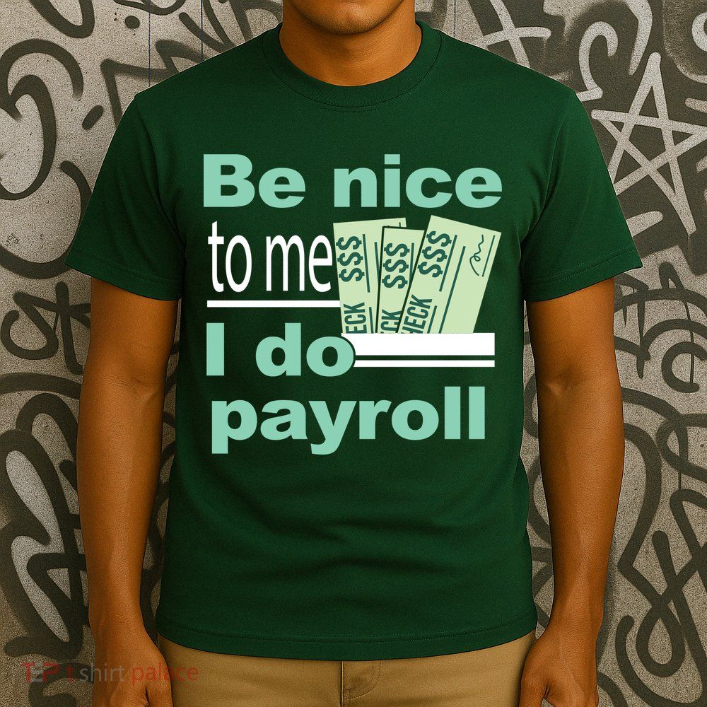 Be Nice To Me I Do Payroll T-Shirt