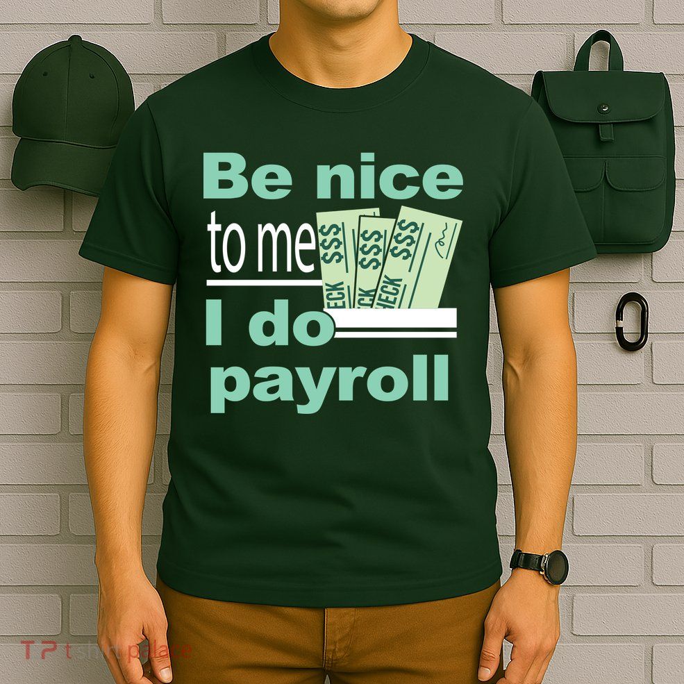 Be Nice To Me I Do Payroll T-Shirt