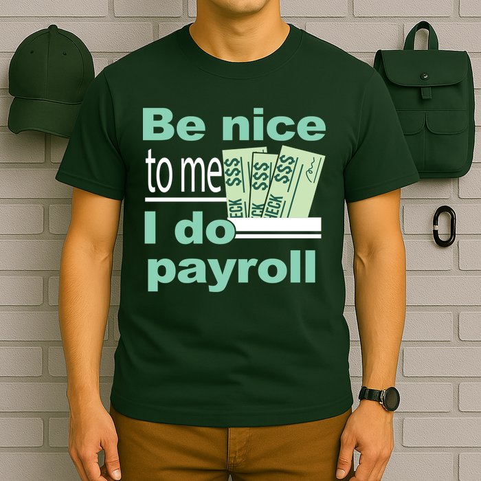 Be Nice To Me I Do Payroll T-Shirt