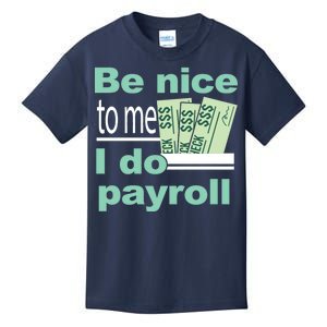 Be Nice To Me I Do Payroll Kids T-Shirt