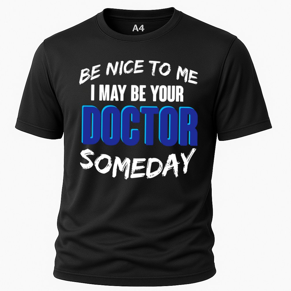 Be Nice To Me I May Be Your Doctor Someday Cooling Performance Crew T-Shirt