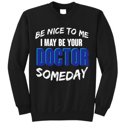 Be Nice To Me I May Be Your Doctor Someday Sweatshirt