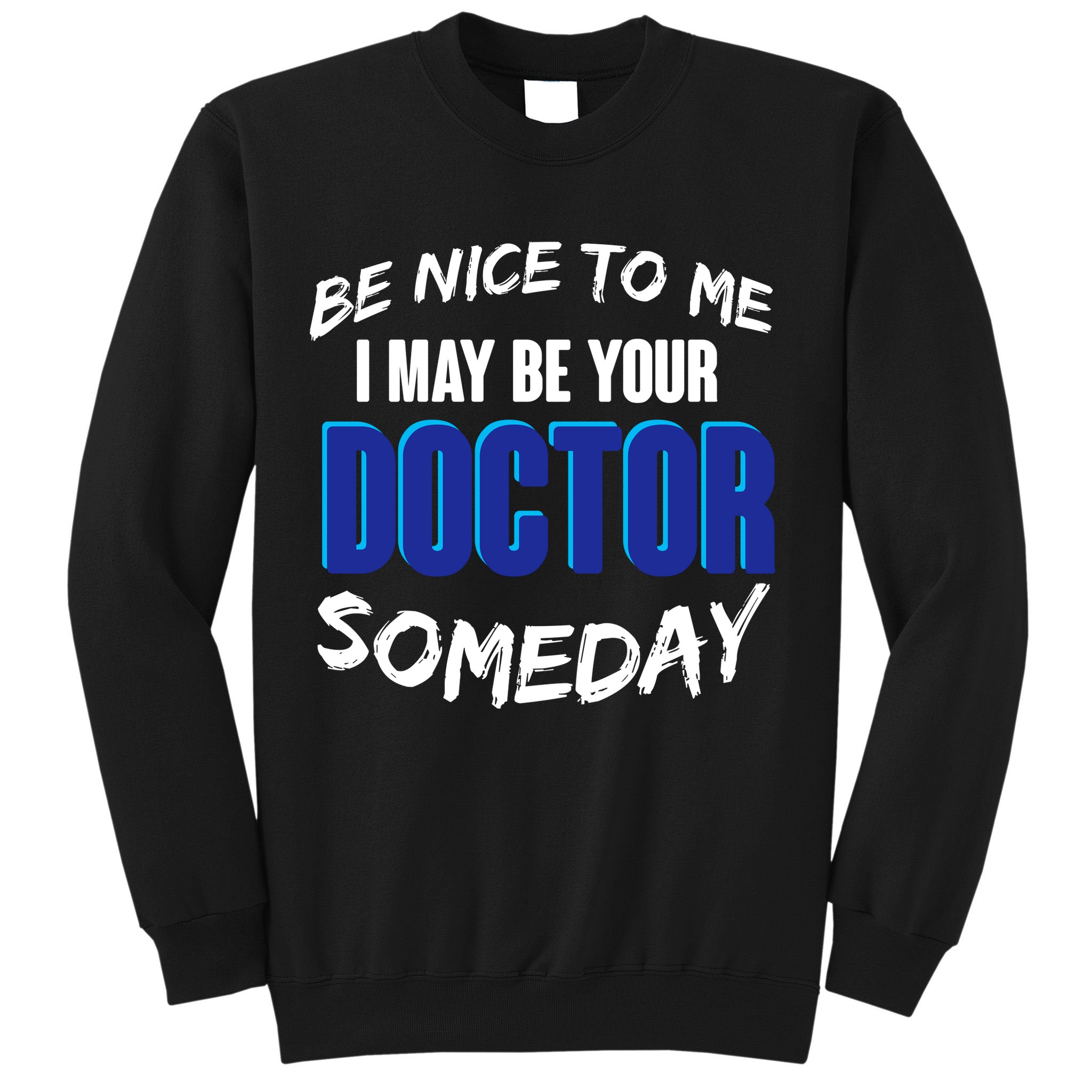 Be Nice To Me I May Be Your Doctor Someday Sweatshirt